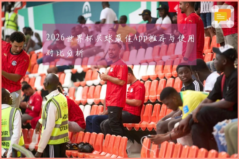 2026世界杯买球最佳App推荐与使用对比分析
