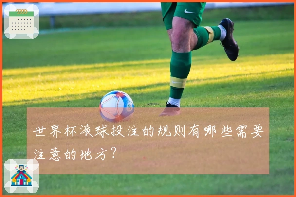 世界杯滚球投注的规则有哪些需要注意的地方？
