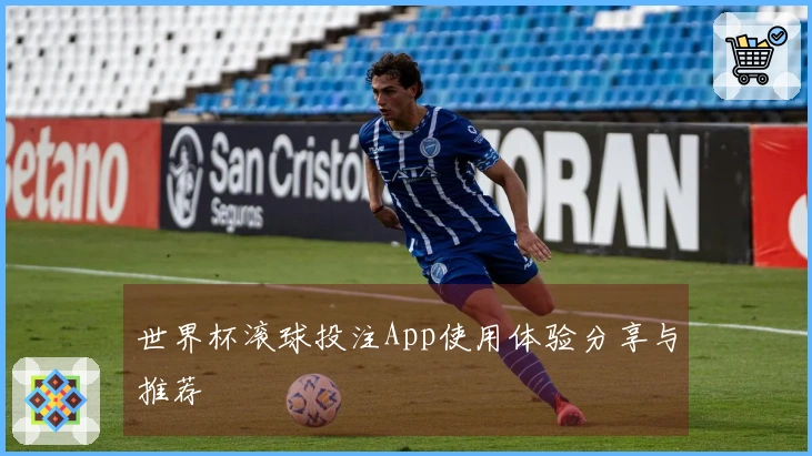 世界杯滚球投注App使用体验分享与推荐