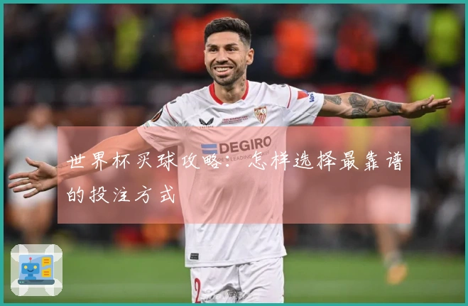 世界杯买球攻略：怎样选择最靠谱的投注方式