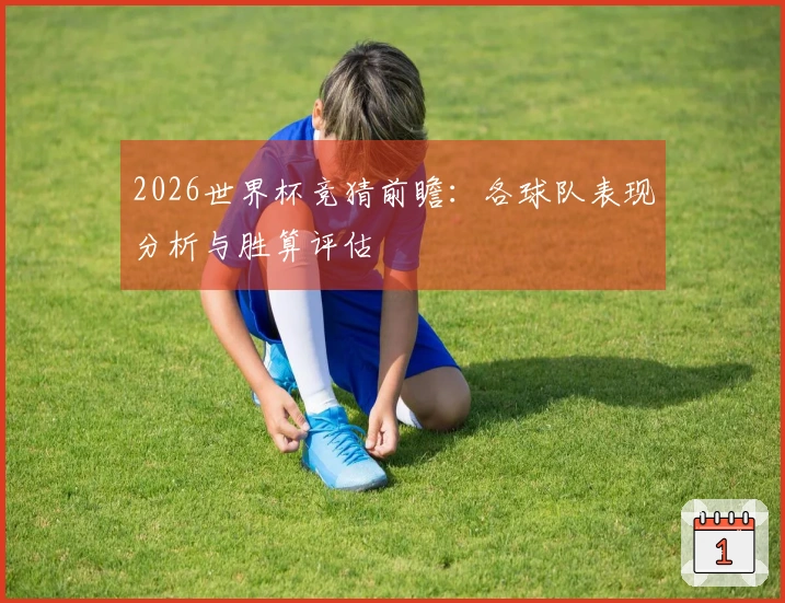 2026世界杯竞猜前瞻：各球队表现分析与胜算评估