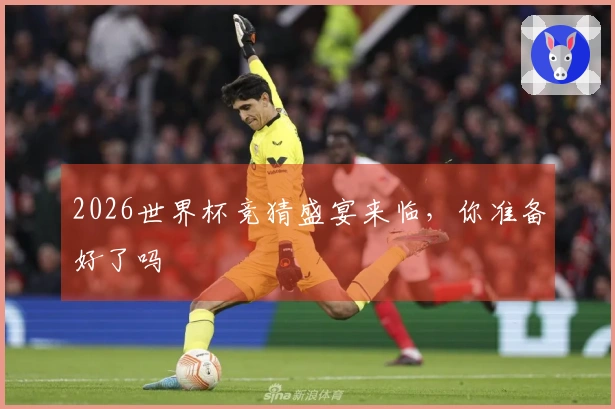2026世界杯竞猜盛宴来临，你准备好了吗